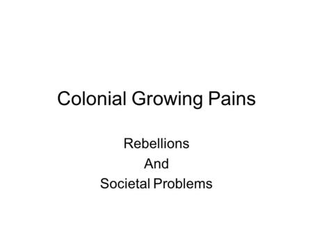 Colonial Growing Pains Rebellions And Societal Problems.