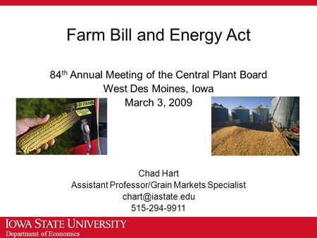 Department of Economics Farm Bill and Energy Act 84 th Annual Meeting of the Central Plant Board West Des Moines, Iowa March 3, 2009 Chad Hart Assistant.