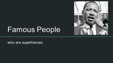 Famous People who are superheroes.. Useful websites Biography of Martin Luther King Jr  Enchanted.