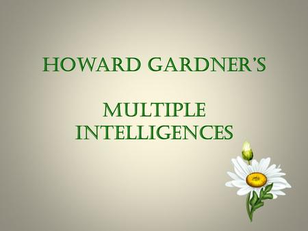 Howard Gardner’s Multiple Intelligences. Multiple Intelligences the Eight Modes of Learning.