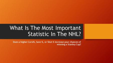 What Is The Most Important Statistic In The NHL? Does a higher Corsi%, Save %, or Shot % increase your chances of winning a Stanley Cup?