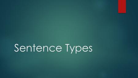 Sentence Types. Simple Sentence  A simple sentence has the most basic elements that make it a sentence: a subject, a verb, and a completed thought. 