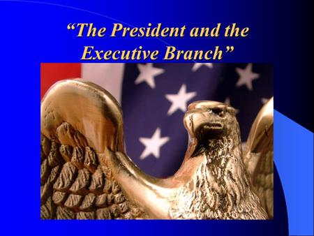 “The President and the Executive Branch”. The President’s Job.