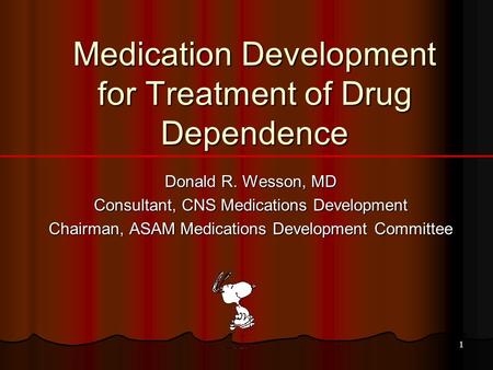 1 Medication Development for Treatment of Drug Dependence Donald R. Wesson, MD Consultant, CNS Medications Development Chairman, ASAM Medications Development.