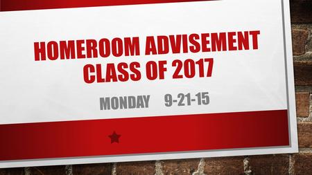 HOMEROOM ADVISEMENT CLASS OF 2017 MONDAY 9-21-15.