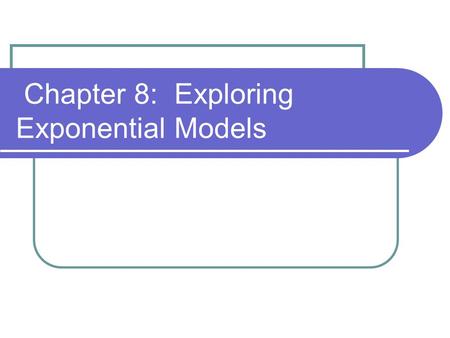 Chapter 8: Exploring Exponential Models. What is an exponential equation? An exponential equation has the general form y=ab x.