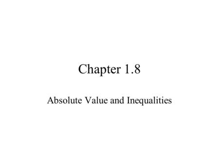 Chapter 1.8 Absolute Value and Inequalities. Recall from Chapter R that the absolute value of a number a, written |a|, gives the distance from a to 0.