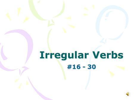 Irregular Verbs #16 - 30 get up Present get up Past got up Past Participle gotten up Present Participle getting up.