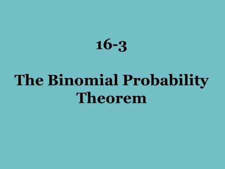 16-3 The Binomial Probability Theorem. Let’s roll a die 3 times Look at the probability of getting a 6 or NOT getting a 6. Let’s make a tree diagram.