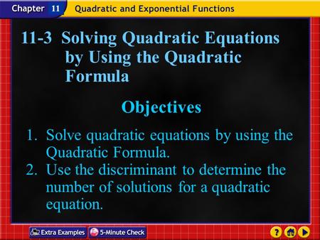 Lesson 4 Contents 11-3 Solving Quadratic Equations by Using the Quadratic Formula Objectives 1. Solve quadratic equations by using the Quadratic Formula.