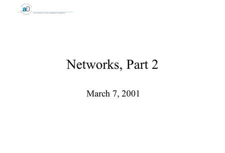 Networks, Part 2 March 7, 2001. 2 Networks End to End Layer  Build upon unreliable Network Layer  As needed, compensate for latency, ordering, data.
