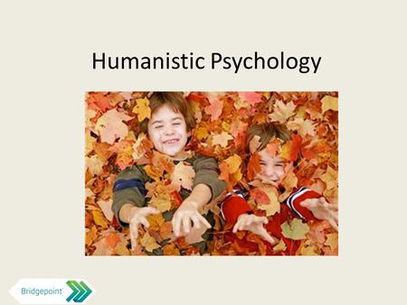 Humanistic Psychology. Humanistic perspective Emphasizes the study of the whole person (holism) Humanistic psychologists look at human behaviour not only.
