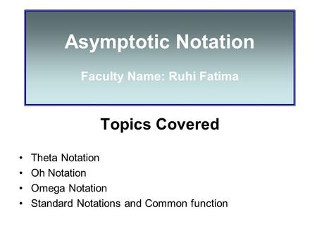 Asymptotic Notation Faculty Name: Ruhi Fatima