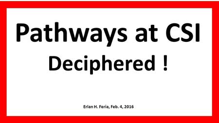 Pathways at CSI Deciphered ! Erlan H. Feria, Feb. 4, 2016.