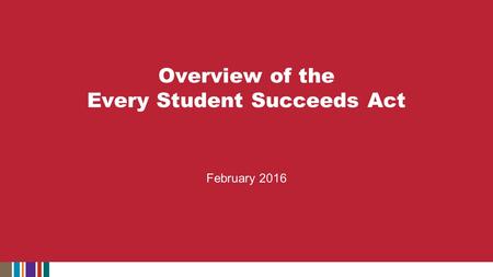 February 2016 Overview of the Every Student Succeeds Act.