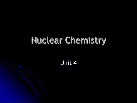 Nuclear Chemistry Unit 4. History Wilhelm Conrad Roentgen (1845-1923) Wilhelm Conrad Roentgen (1845-1923) Awarded a Nobel Prize in Physics in 1901 Awarded.