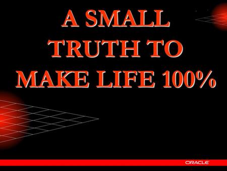 A SMALL TRUTH TO MAKE LIFE 100%. Hard Work H+A+R+D+W+O+R+K 8+1+18+4+23+15+18+11 = 98% Knowledge K+N+O+W+L+E+D+G+E 11+14+15+23+12+5+4+7+5 = 96%