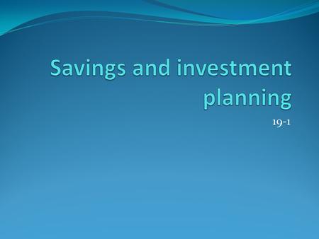 19-1. Why should we save? Savings and Investment Basics Savings and investment activities Savings is the storage of money for future use. Try to deposit.
