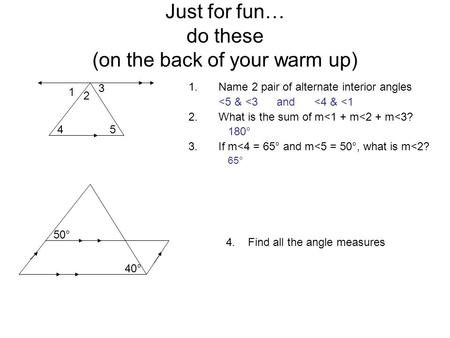 Just for fun… do these (on the back of your warm up) 1.Name 2 pair of alternate interior angles 
