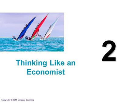 Copyright © 2011 Cengage Learning 2 Thinking Like an Economist.