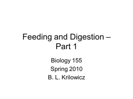 Feeding and Digestion – Part 1 Biology 155 Spring 2010 B. L. Krilowicz.