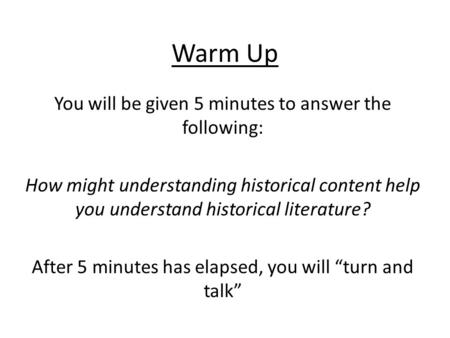 Warm Up You will be given 5 minutes to answer the following: How might understanding historical content help you understand historical literature? After.