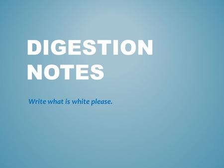 DIGESTION NOTES Write what is white please.. DIGESTION & NUTRIENTS Digestion: the process where food is broken down into small nutrients to be absorbed.
