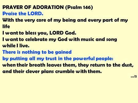 PRAYER OF ADORATION (Psalm 146) Praise the LORD. With the very core of my being and every part of my life I want to bless you, LORD God. I want to celebrate.