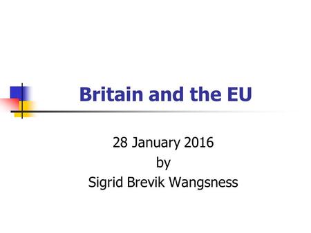 Britain and the EU 28 January 2016 by Sigrid Brevik Wangsness.
