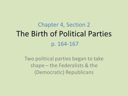 Chapter 4, Section 2 The Birth of Political Parties p