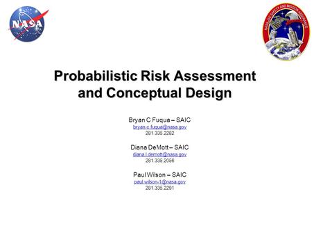 Probabilistic Risk Assessment and Conceptual Design Bryan C Fuqua – SAIC 281.335.2282 Diana DeMott – SAIC