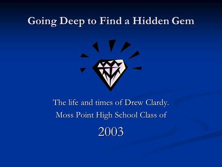 Going Deep to Find a Hidden Gem The life and times of Drew Clardy. Moss Point High School Class of 2003.
