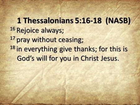 1 Thessalonians 5:16-18 (NASB)