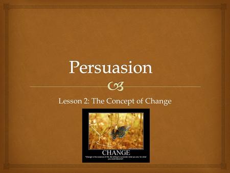 Lesson 2: The Concept of Change.   Throughout this unit, you will be reflecting on the concept of change in literature, your own lives, and the world.