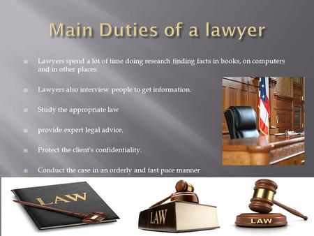  Lawyers spend a lot of time doing research finding facts in books, on computers and in other places.  Lawyers also interview people to get information.