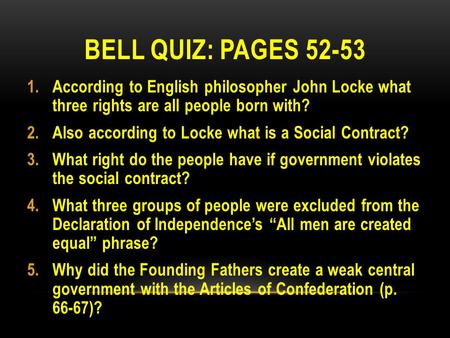 BELL QUIZ: PAGES 52-53 1.According to English philosopher John Locke what three rights are all people born with? 2.Also according to Locke what is a Social.