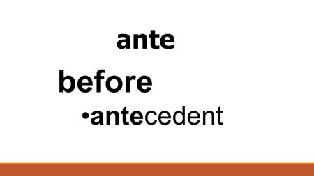 Ante before antecedent. mis bad mistake misguided.