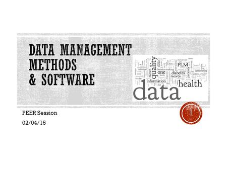 1 PEER Session 02/04/15. 2  Multiple good data management software options exist – quantitative (e.g., SPSS), qualitative (e.g, atlas.ti), mixed (e.g.,