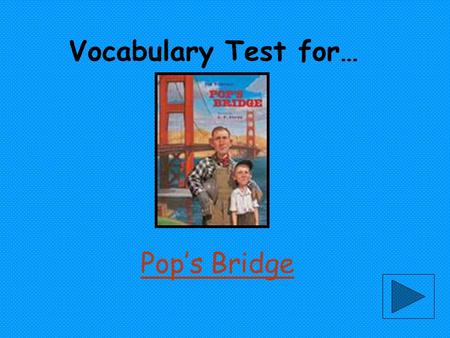 Vocabulary Test for… Pop’s Bridge.