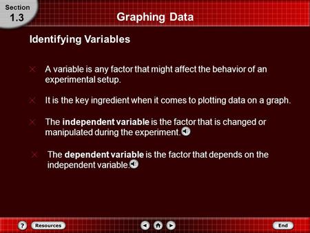 Graphing Data A variable is any factor that might affect the behavior of an experimental setup. Identifying Variables Section 1.3 The independent variable.