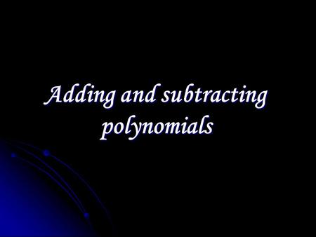 Adding and subtracting polynomials. 5x 3 + 2x 2 – x – 7 5x 3 + 2x 2 – x – 7 This is a polynomial in standard form: Leading Coefficient Degree Constant.