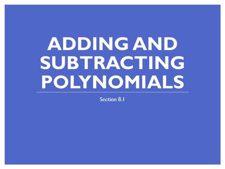 ADDING AND SUBTRACTING POLYNOMIALS Section 8.1. Bellringer!