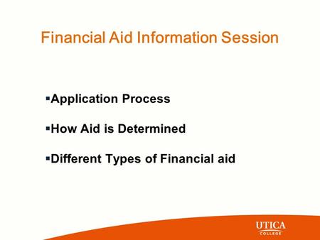 Financial Aid Information Session  Application Process  How Aid is Determined  Different Types of Financial aid.