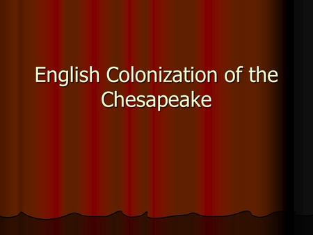 English Colonization of the Chesapeake. Jamestown Colony (1607) Virginia Company of London - 104 gentlemen adventurers & poor servants Virginia Company.