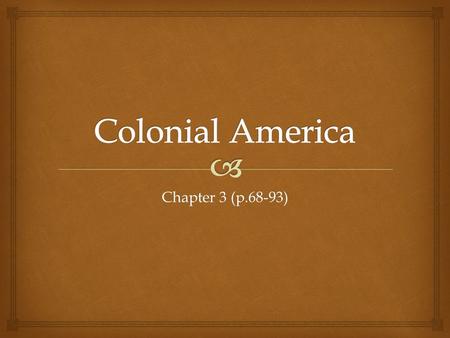 Chapter 3 (p.68-93).   People continued to come to America from Europe and African Countries. During the 1600’s and 1700’s, the English, the French,