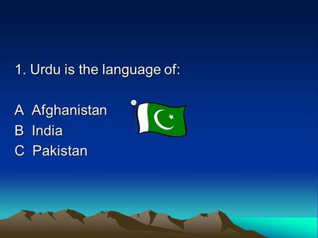 1. Urdu is the language of: A Afghanistan B India C Pakistan.