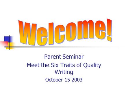 Parent Seminar Meet the Six Traits of Quality Writing October 15 2003.