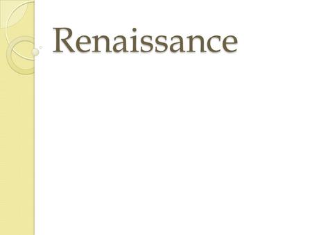Renaissance. What? A “rebirth” Intellectual changes ◦ artistic, social, scientific, and political thought turned in new directions. Economic changes ◦