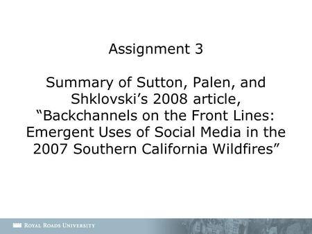 Assignment 3 Summary of Sutton, Palen, and Shklovski’s 2008 article, “Backchannels on the Front Lines: Emergent Uses of Social Media in the 2007 Southern.