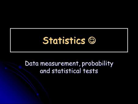 Statistics Statistics Data measurement, probability and statistical tests.